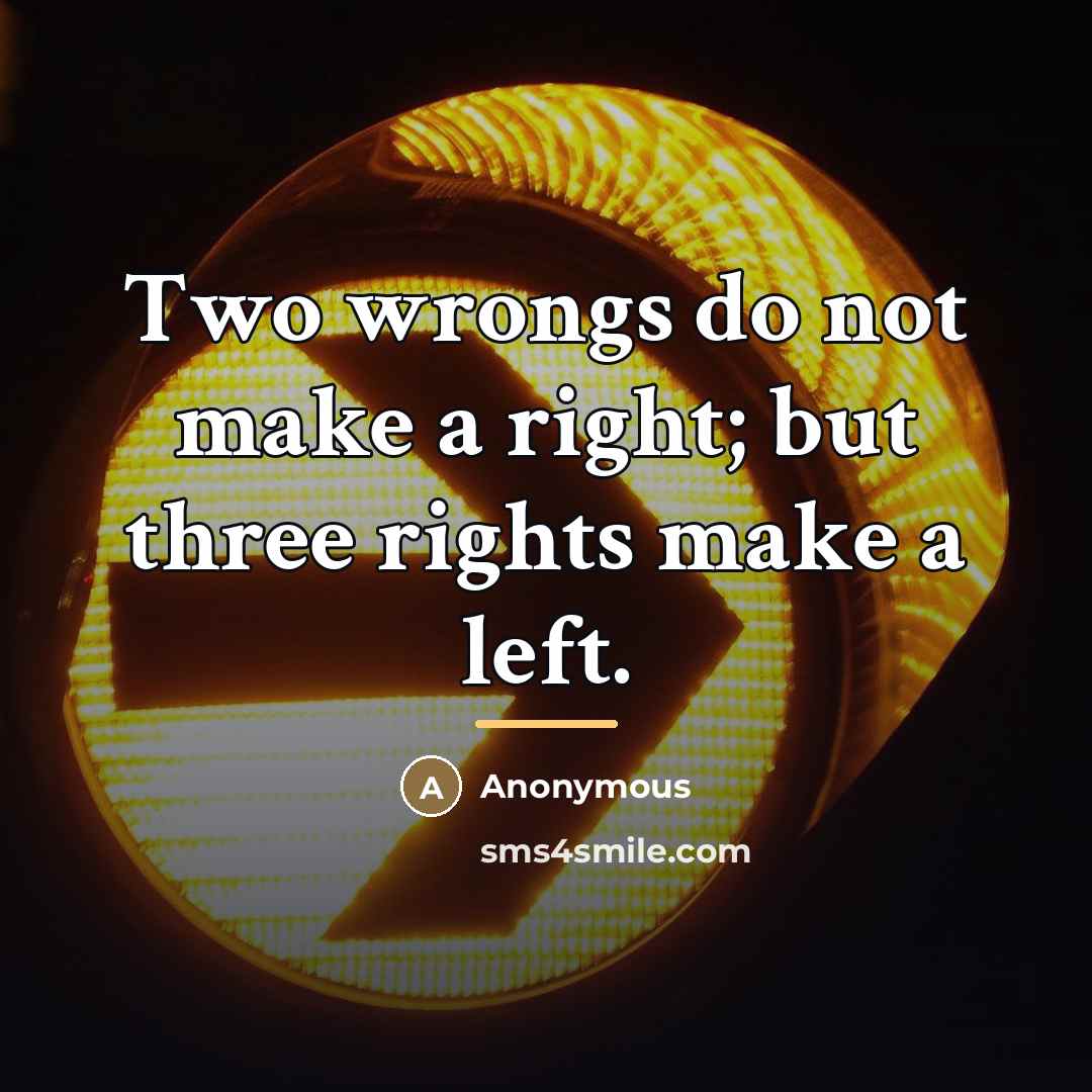 “Two wrongs do not make a right; but three rights…” quote by Anonymous