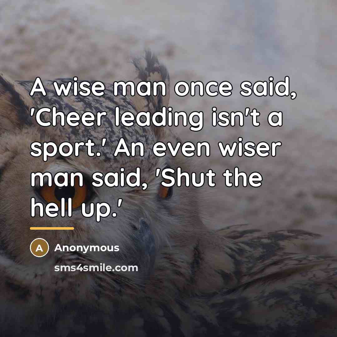 “A wise man once said, 'Cheer leading isn't a sport.'…” quote by Anonymous