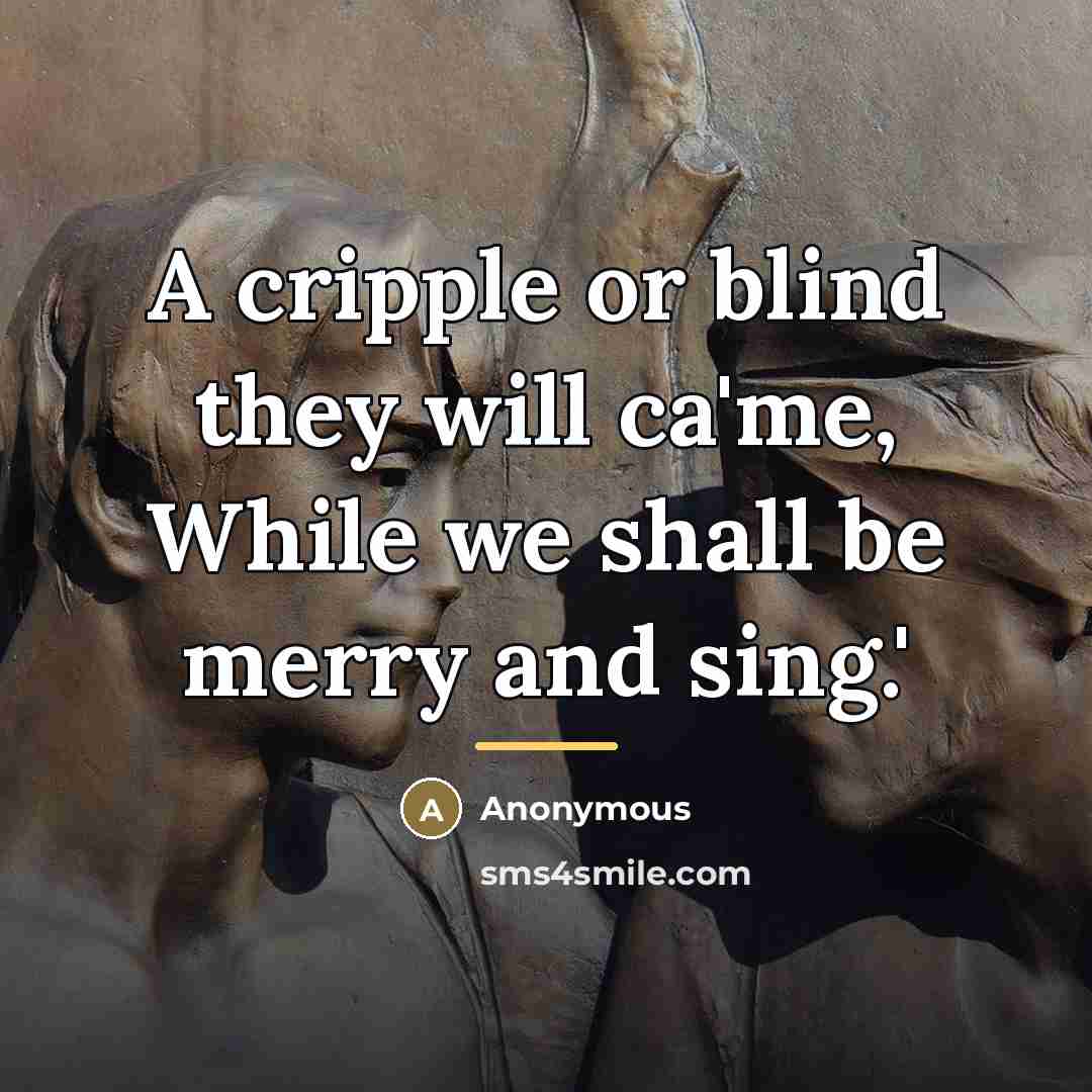 “A cripple or blind they will ca'me, While we shall…” quote by Anonymous