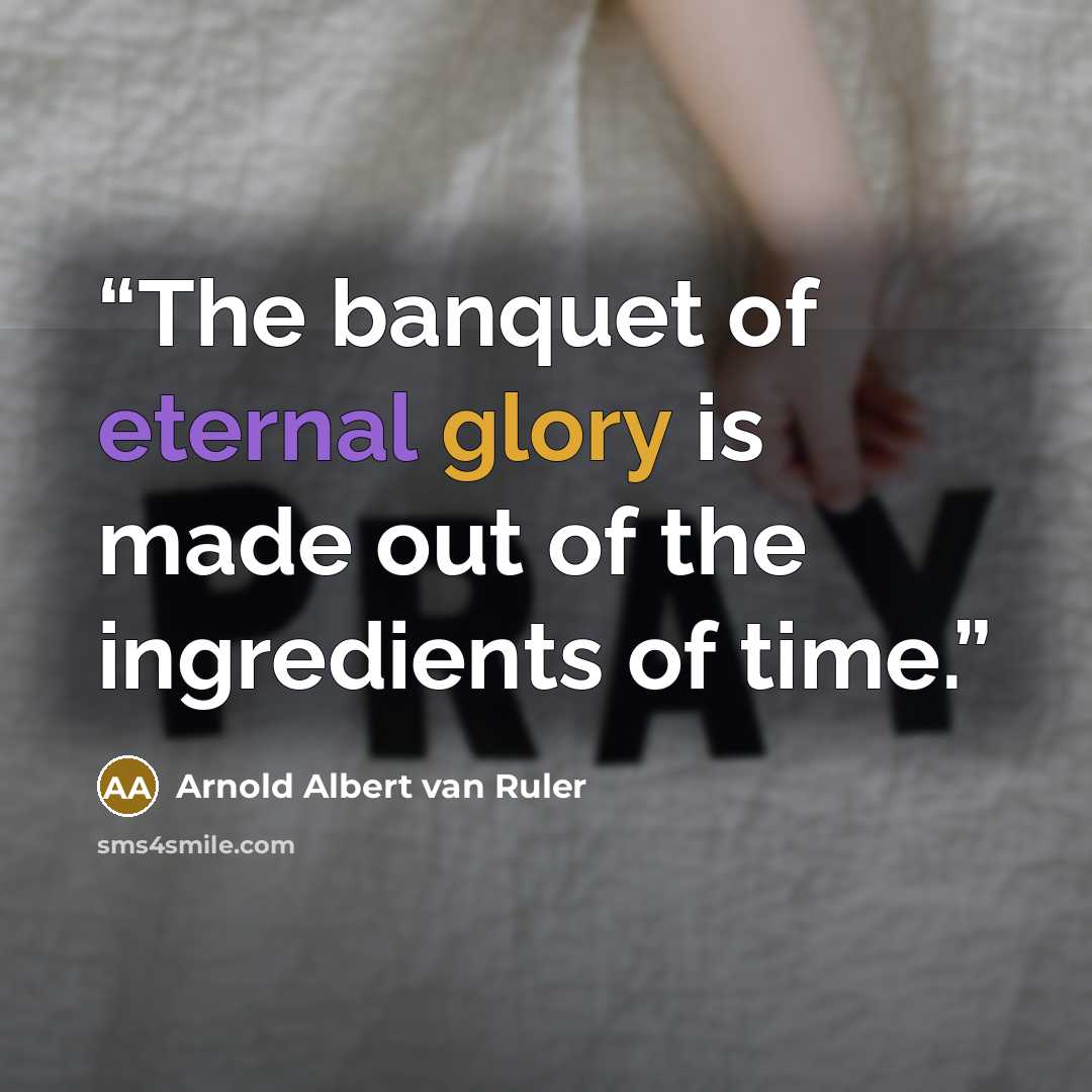 “The banquet of eternal glory is made out of the ingredients of time.” quote by Arnold Albert van Ruler