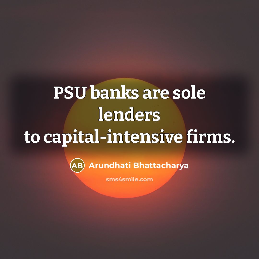 “PSU banks are sole lenders to capital-intensive firms.…” quote by Arundhati Bhattacharya