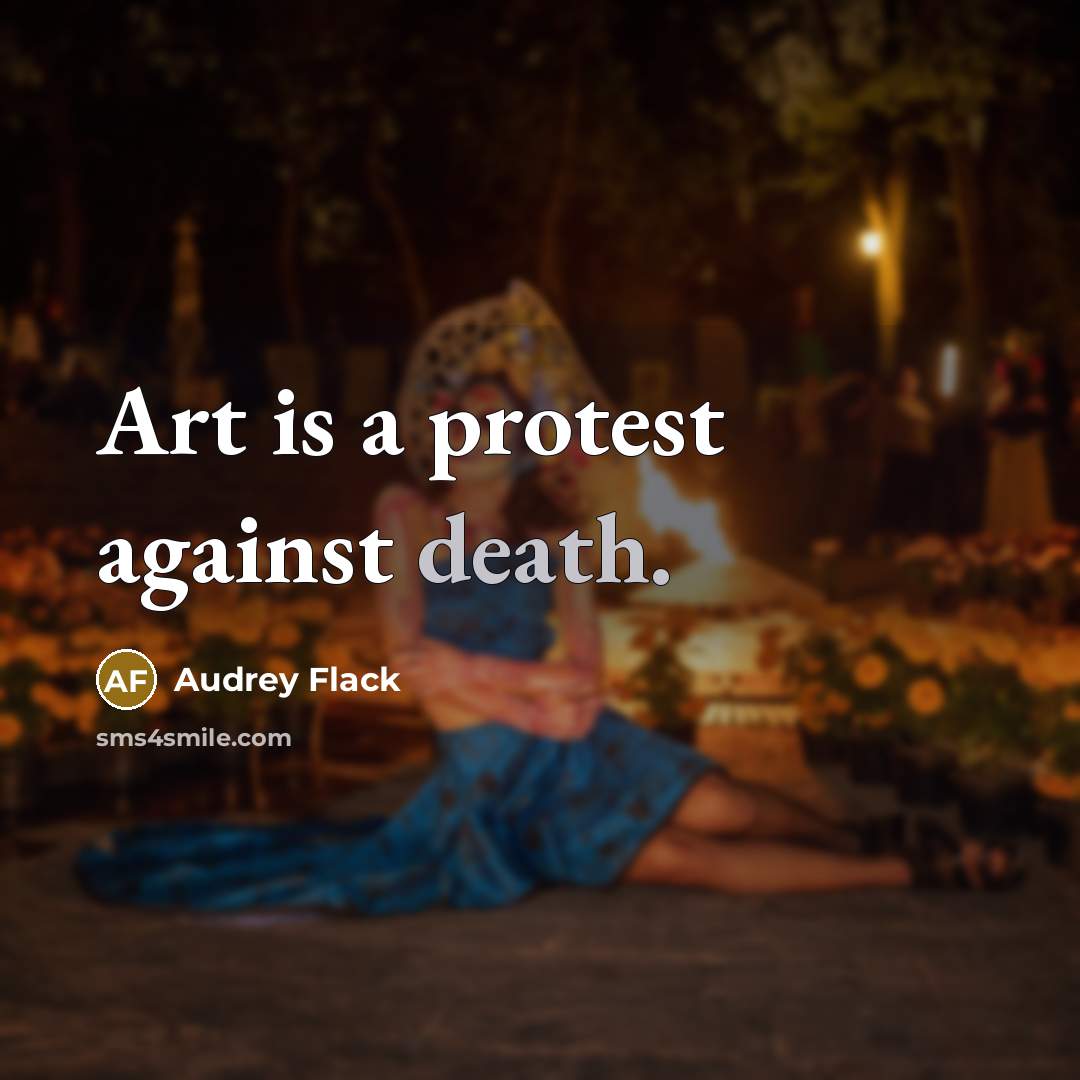 “Art is a protest against death.…” quote by Audrey Flack