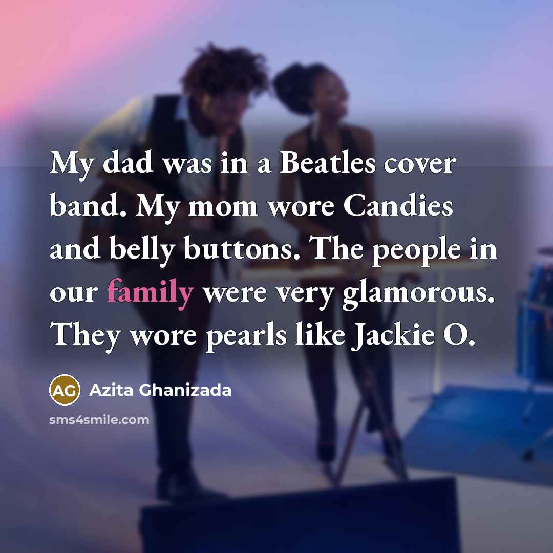 “My dad was in a Beatles cover band. My mom…” quote by Azita Ghanizada