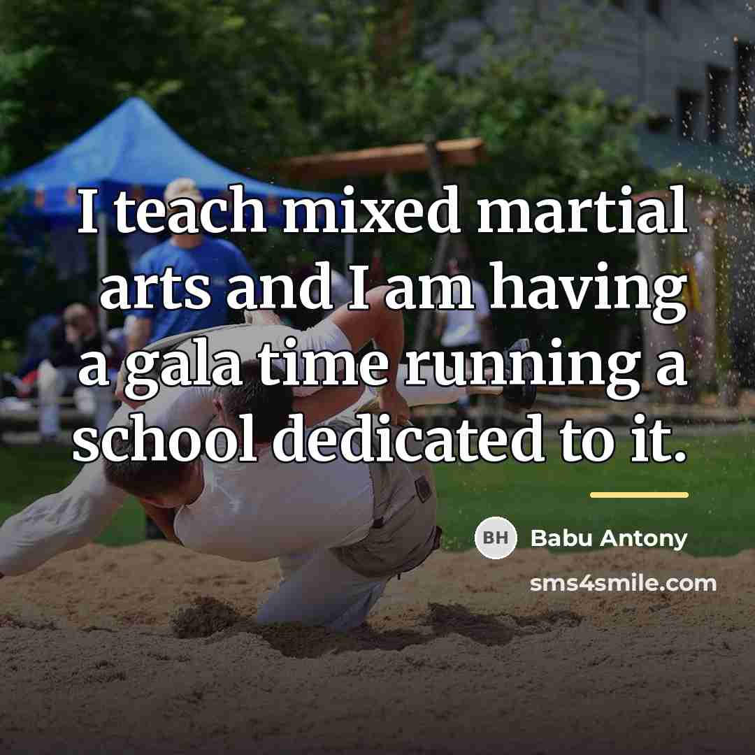 “I teach mixed martial arts and I am having a…” quote by Babu Antony