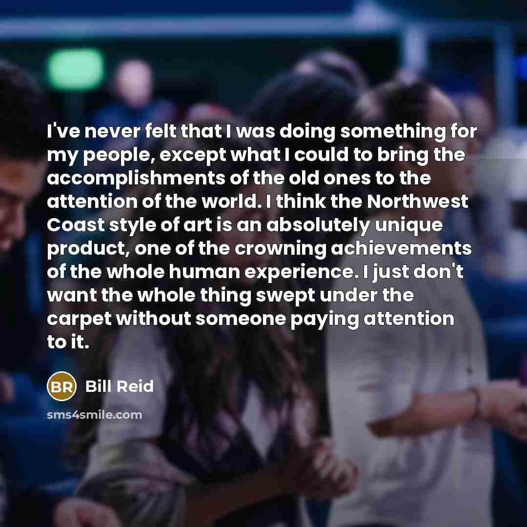 “I've never felt that I was doing something for my…” quote by Bill Reid