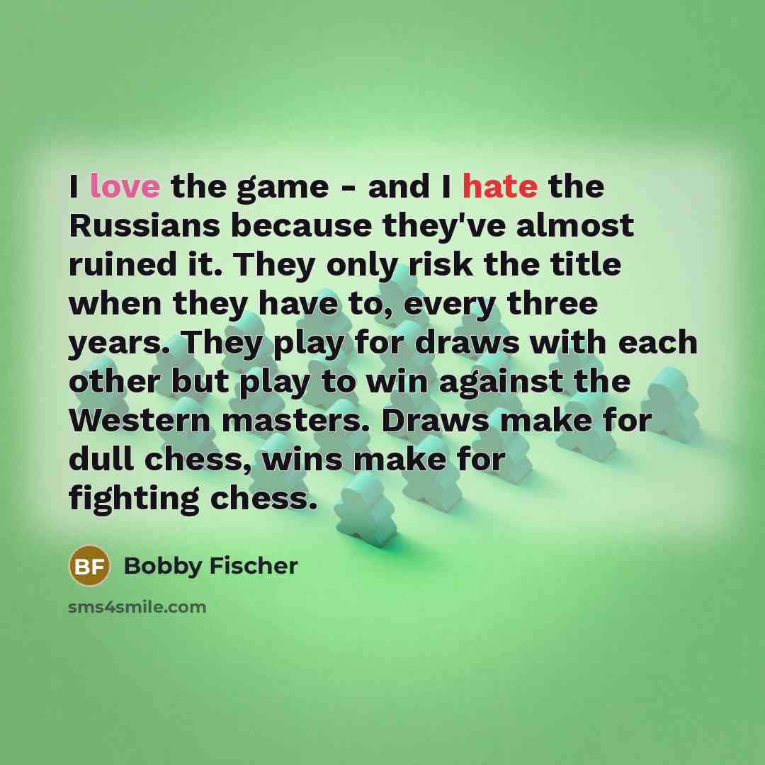 “I love the game - and I hate the Russians…” quote by Bobby Fischer
