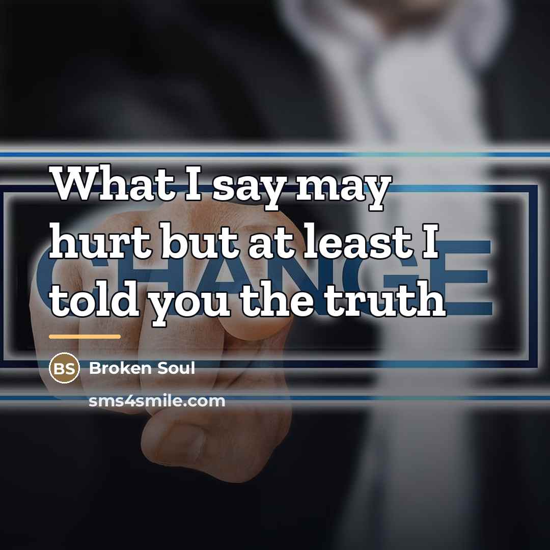 “What I say may hurt but at least I told…” quote by Broken Soul