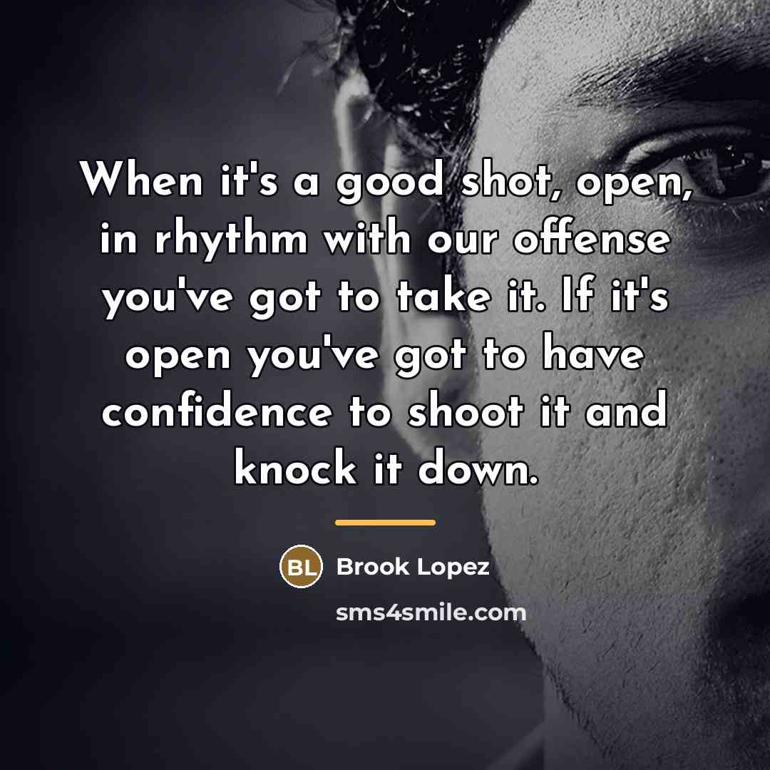 “When it's a good shot, open, in rhythm with our…” quote by Brook Lopez