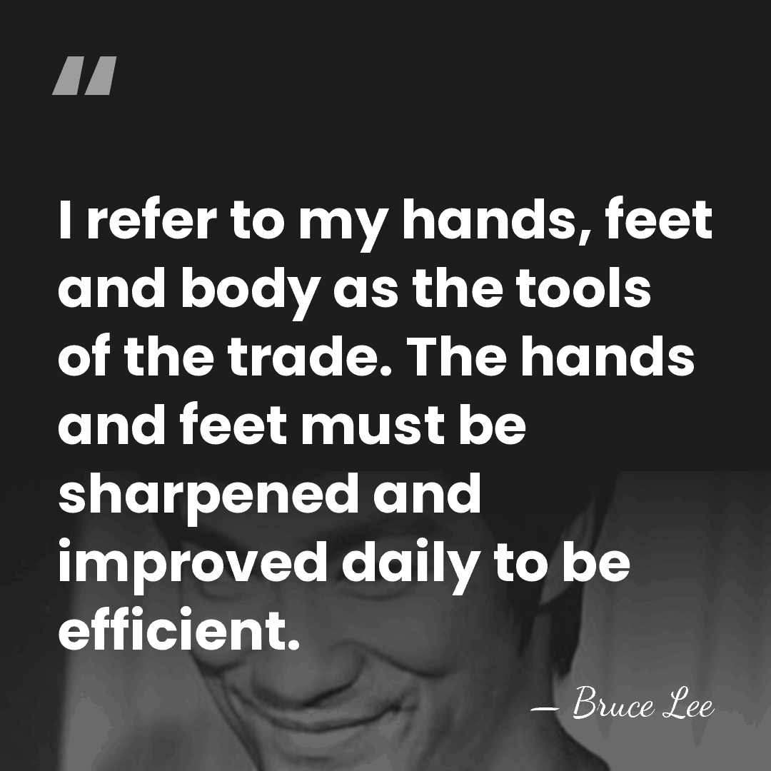 I refer to my hands, feet and body as the tools of&hellip; - Bruce Lee