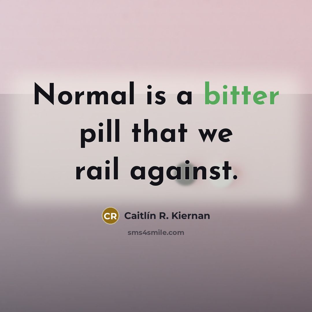 “Normal is a bitter pill that we rail against.…” quote by Caitlín R. Kiernan