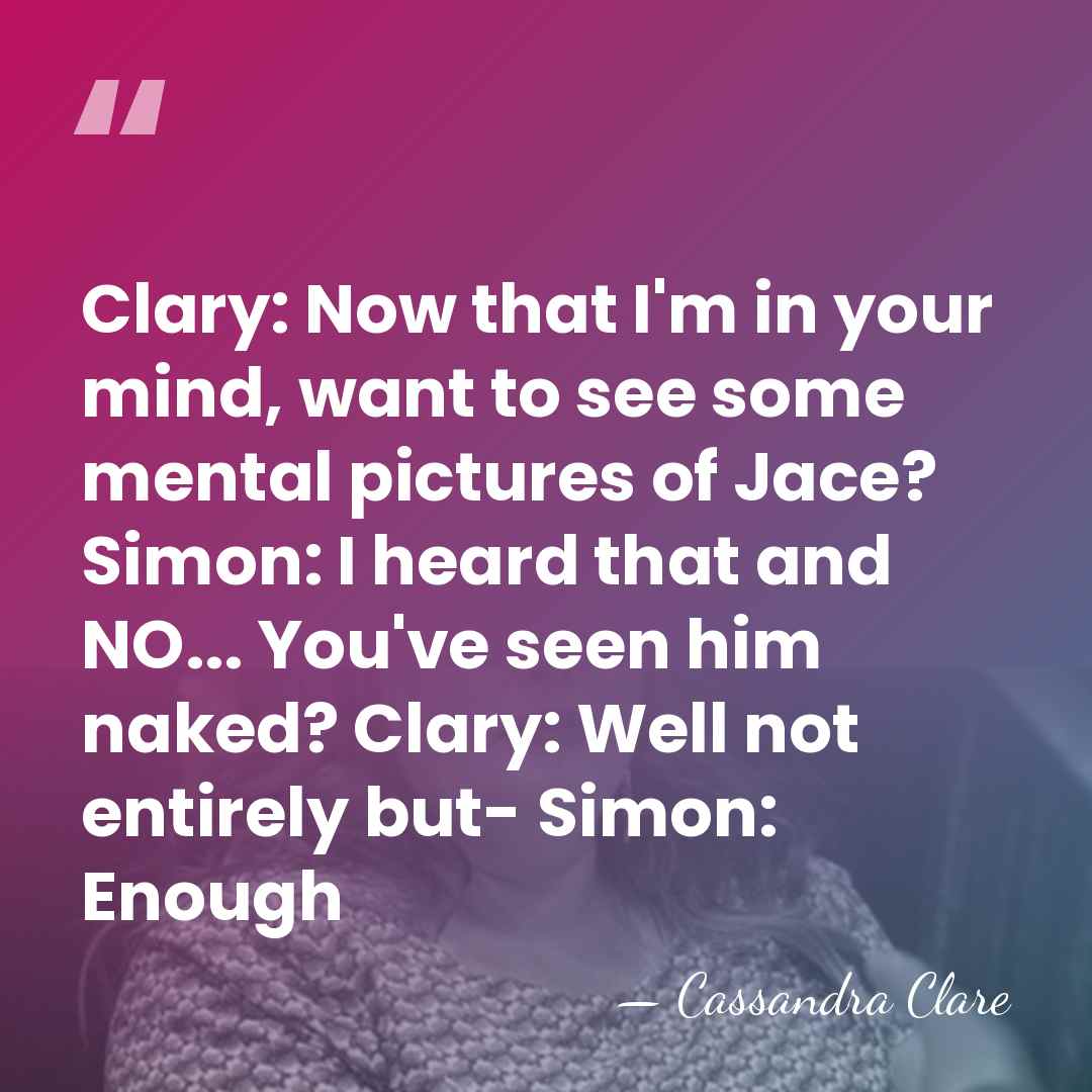 Clary: Now that I'm in your mind, want to see some mental&hellip; - Cassandra Clare