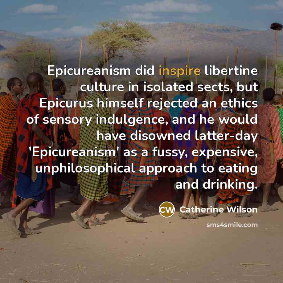 “Epicureanism did inspire libertine culture in isolated sects, but Epicurus…” quote by Catherine Wilson
