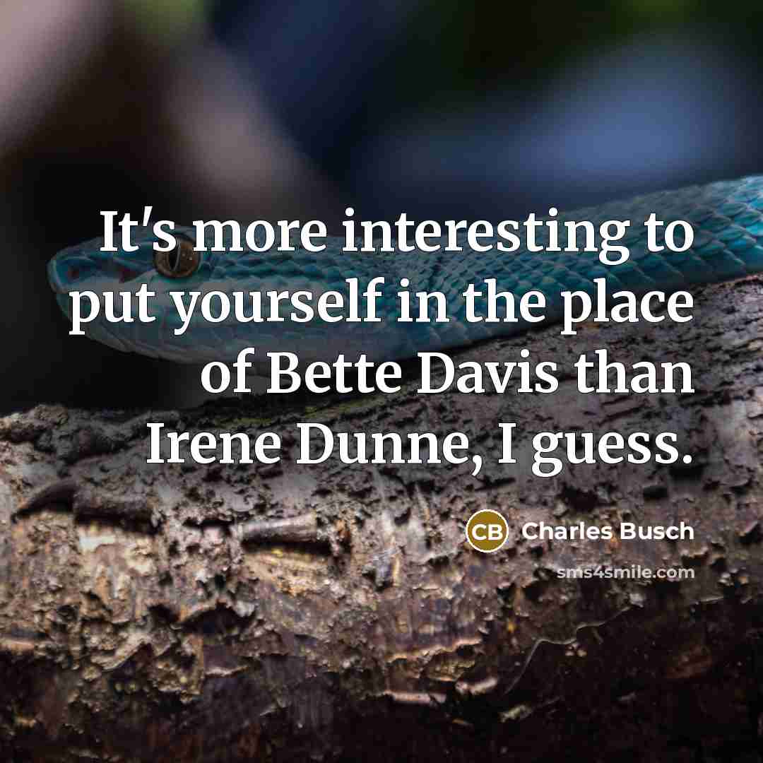 “It's more interesting to put yourself in the place of…” quote by Charles Busch