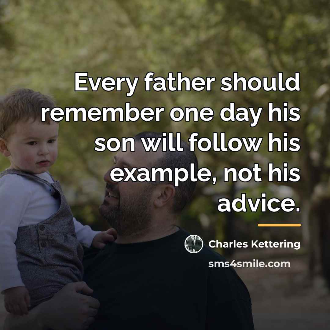 “Every father should remember one day his son will follow…” quote by Charles Kettering