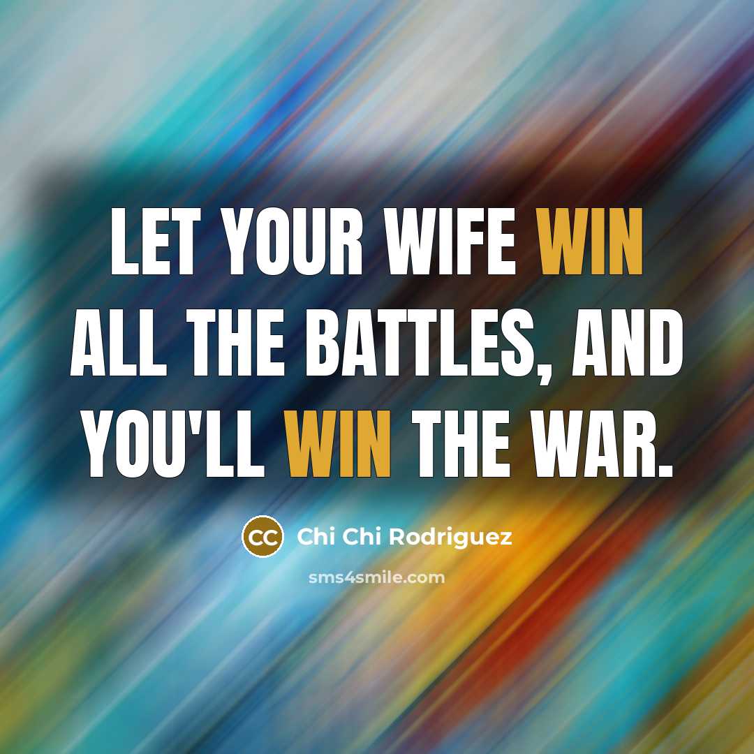 “Let your wife win all the battles, and you'll win…” quote by Chi Chi Rodriguez