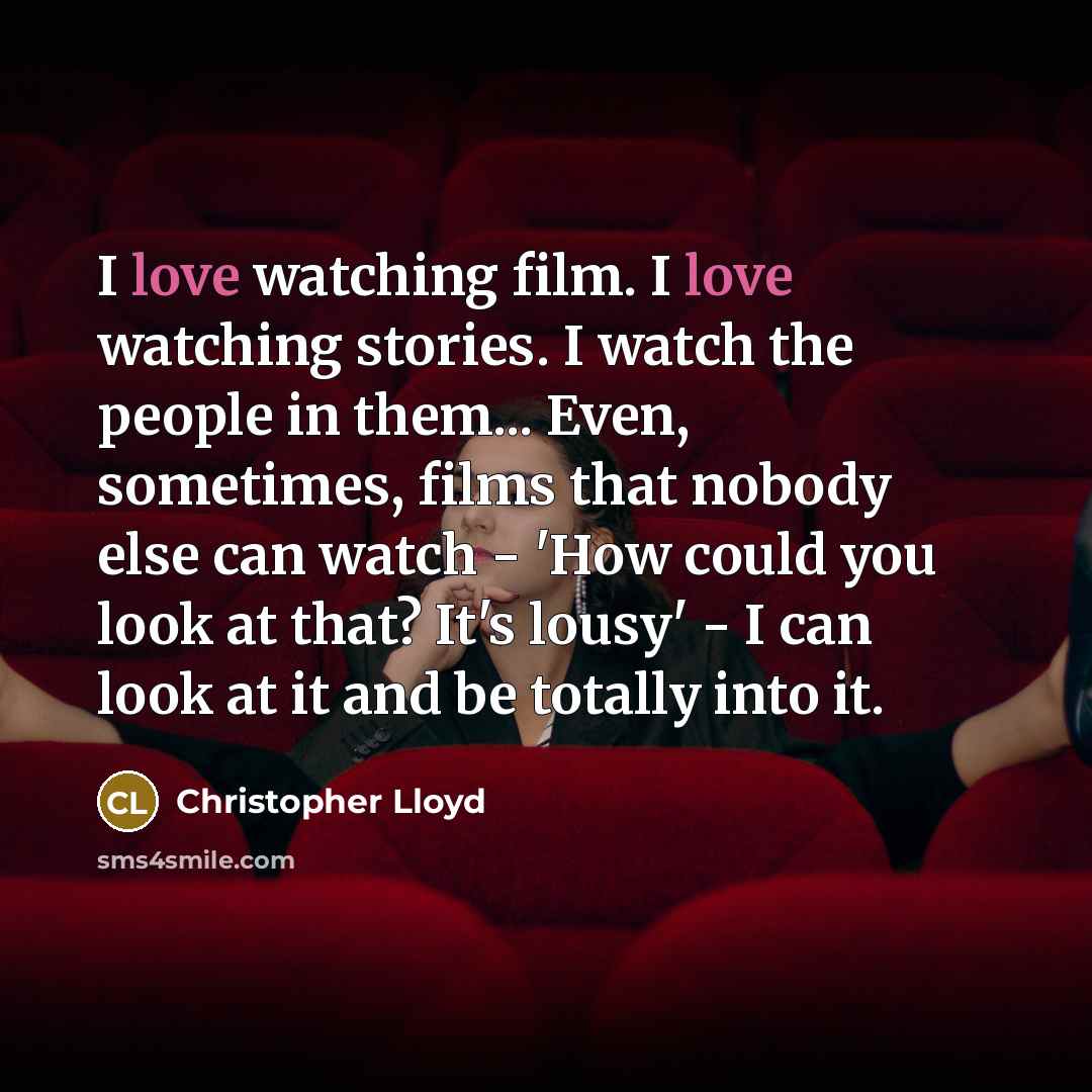 “I love watching film. I love watching stories. I watch…” quote by Christopher Lloyd