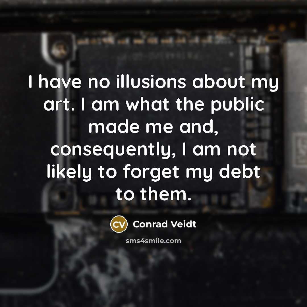 “I have no illusions about my art. I am what…” quote by Conrad Veidt