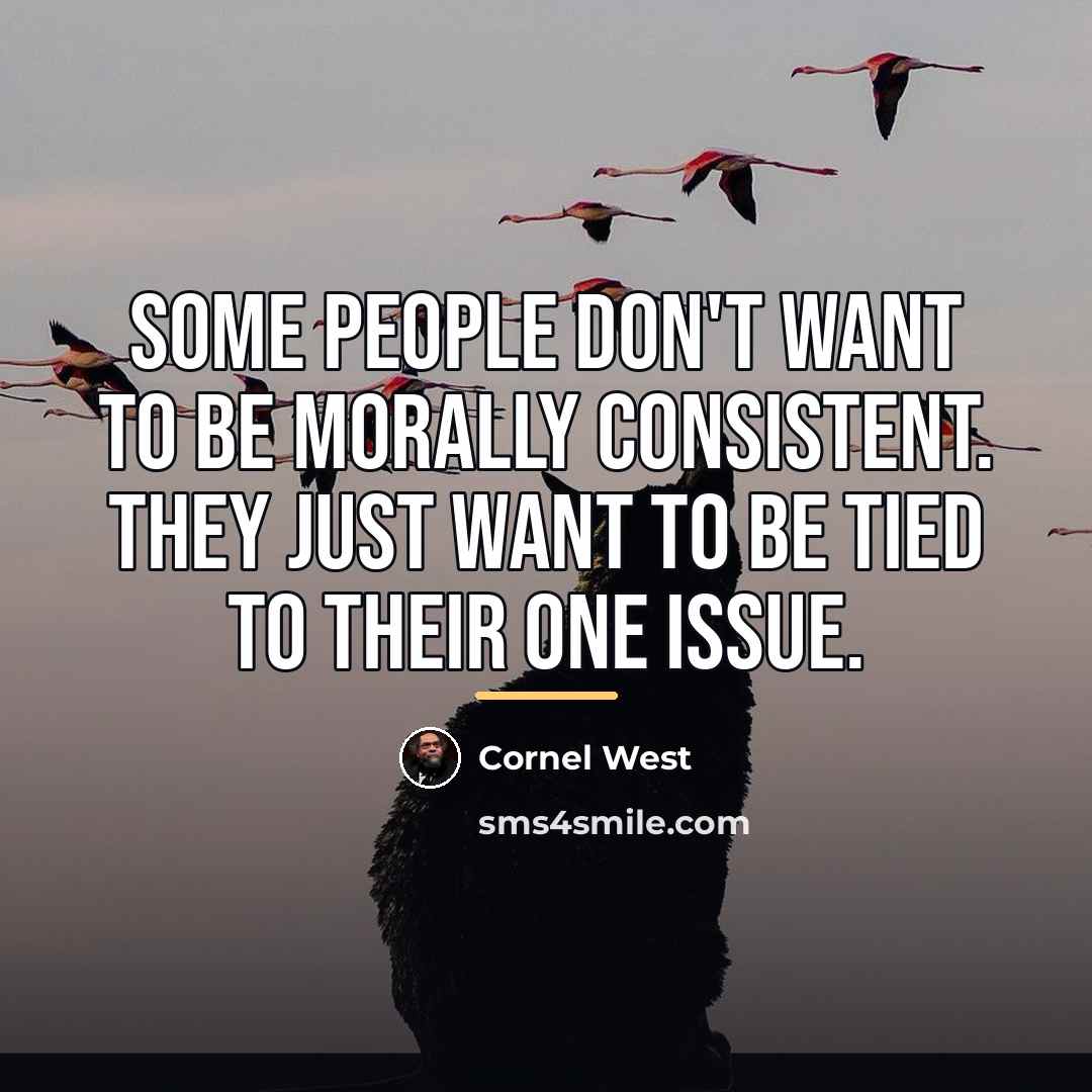 “Some people don't want to be morally consistent. They just…” quote by Cornel West