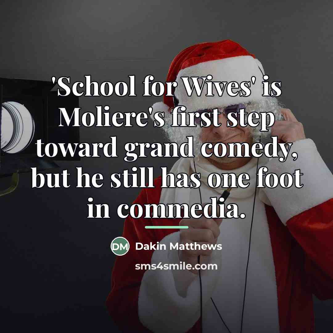 “'School for Wives' is Moliere's first step toward grand comedy,…” quote by Dakin Matthews