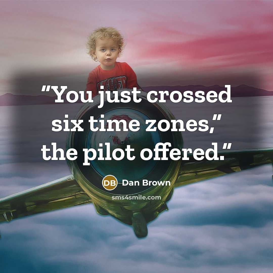 “You just crossed six time zones,” the pilot offered.” quote by Dan Brown
