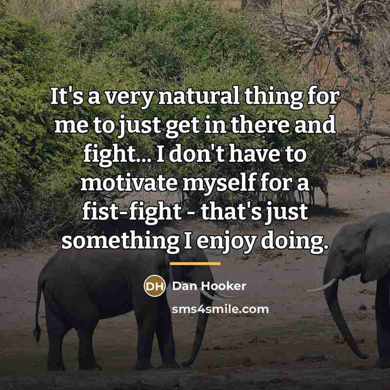“It's a very natural thing for me to just get…” quote by Dan Hooker