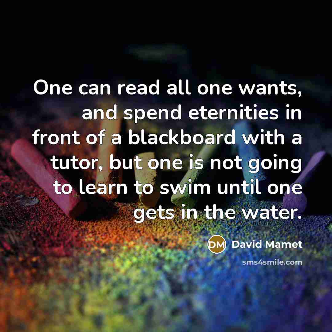 “One can read all one wants, and spend eternities in…” quote by David Mamet