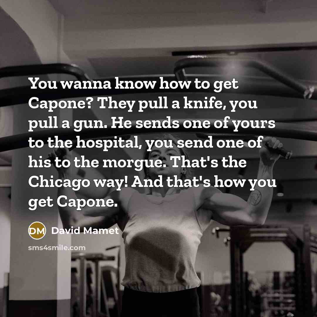 “You wanna know how to get Capone? They pull a…” quote by David Mamet