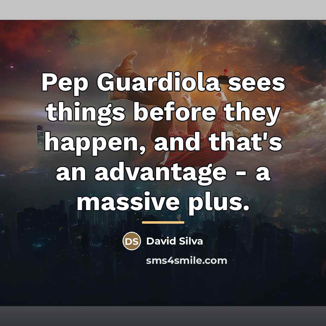 “Pep Guardiola sees things before they happen, and that's an…” quote by David Silva