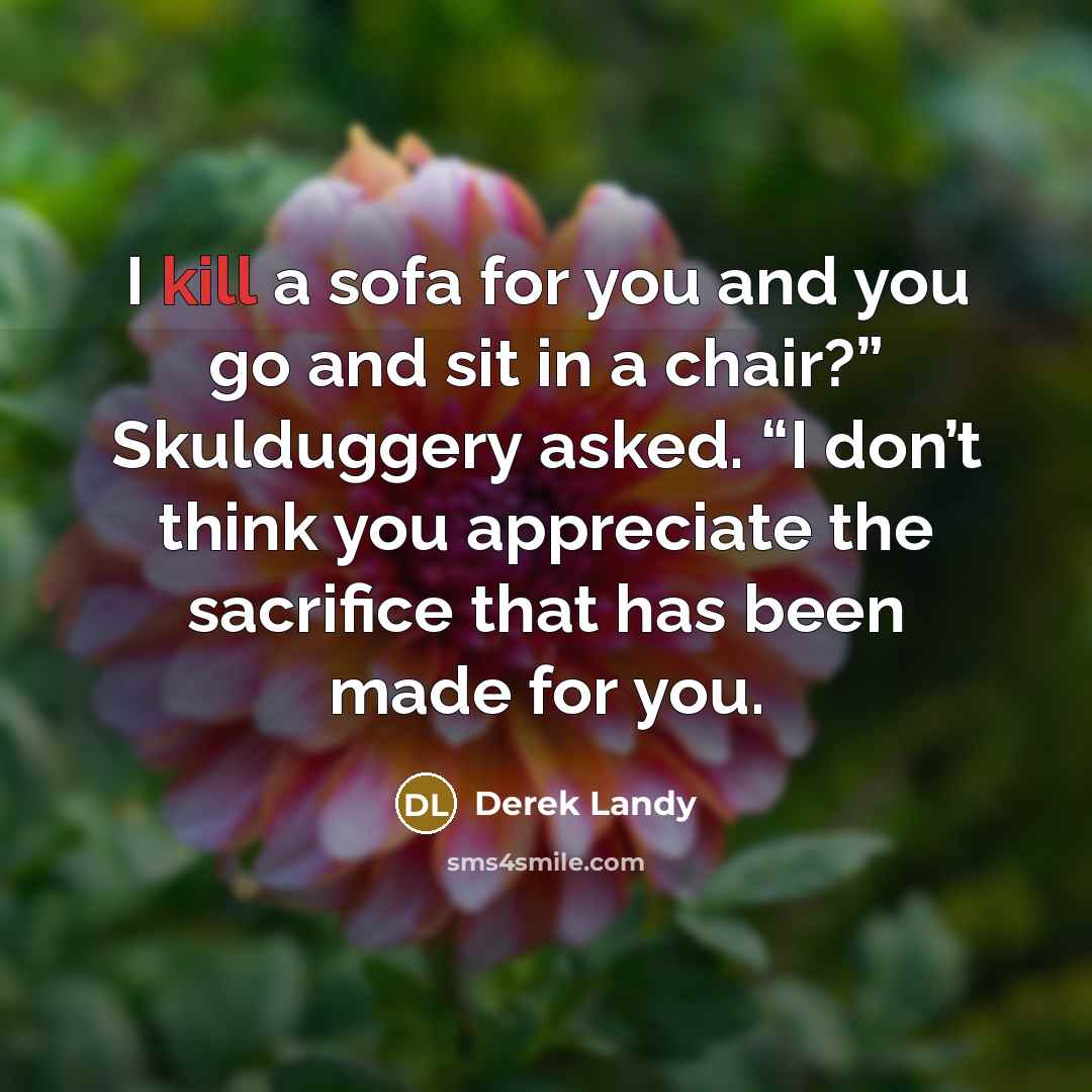 “I kill a sofa for you and you go and…” quote by Derek Landy