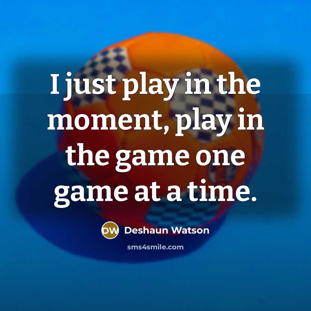 “I just play in the moment, play in the game…” quote by Deshaun Watson