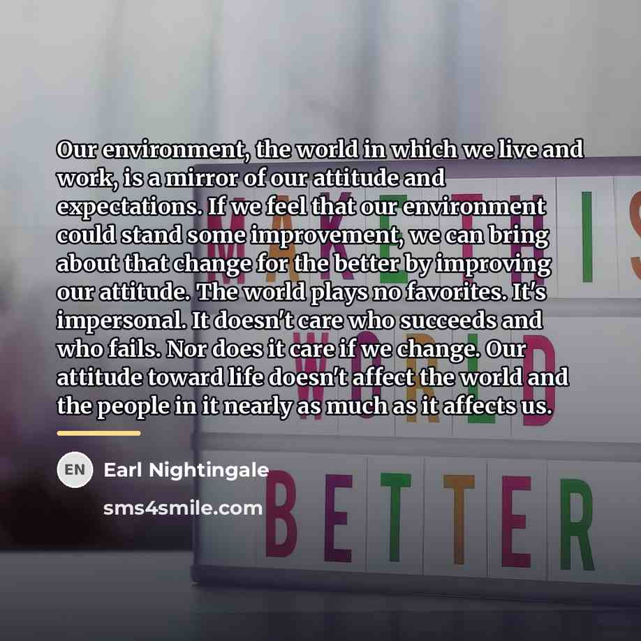 “Our environment, the world in which we live and work,…” quote by Earl Nightingale