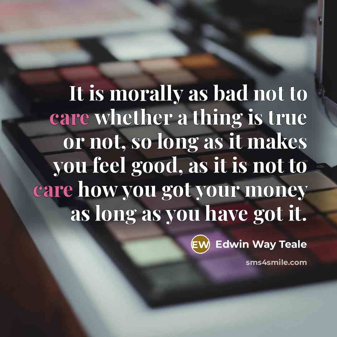 “It is morally as bad not to care whether a…” quote by Edwin Way Teale
