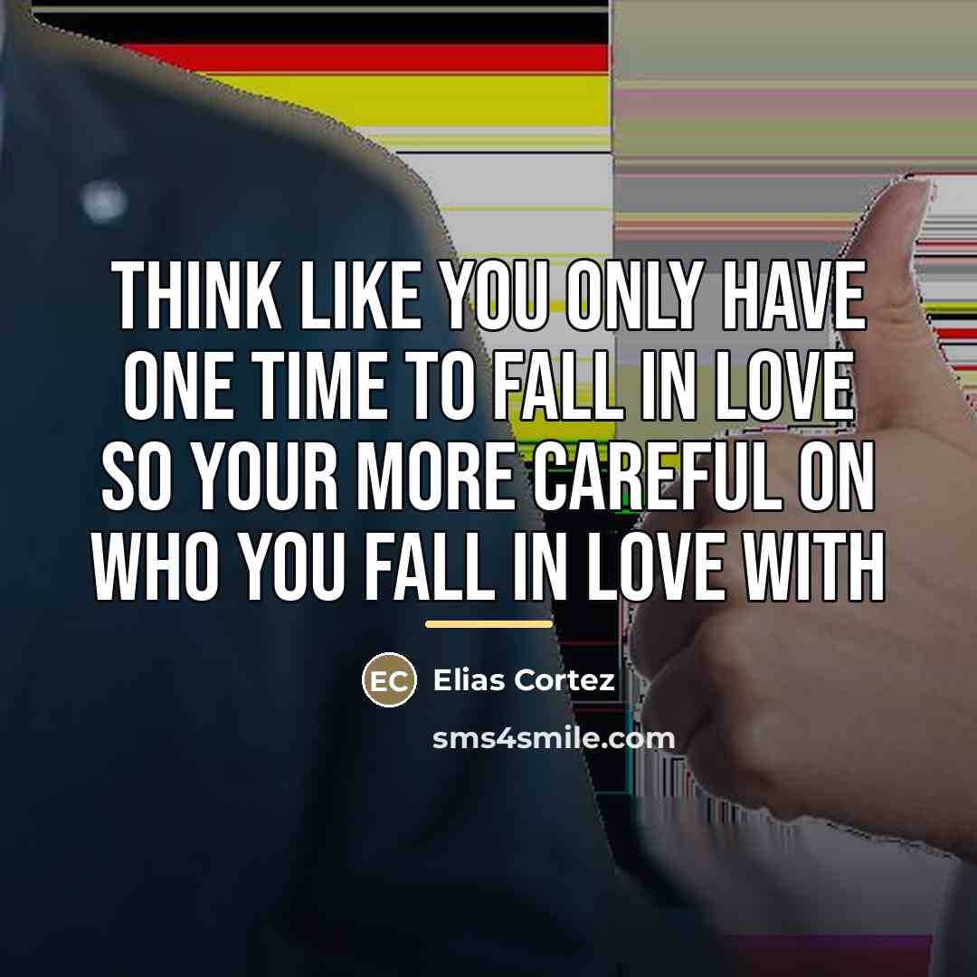 “Think like you only have one time to fall in…” quote by Elias Cortez