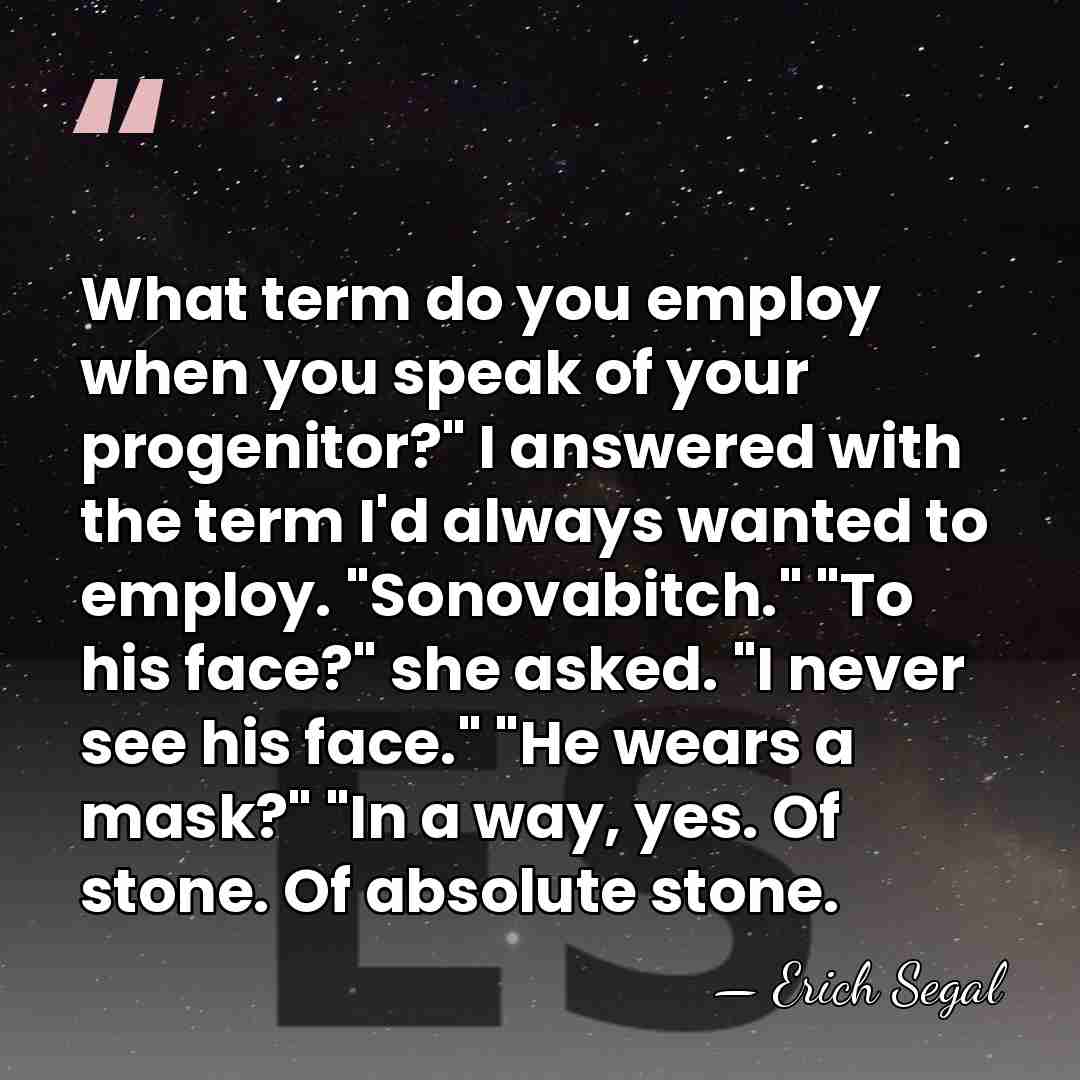 What term do you employ when you speak of your progenitor?" I&hellip; - Erich Segal