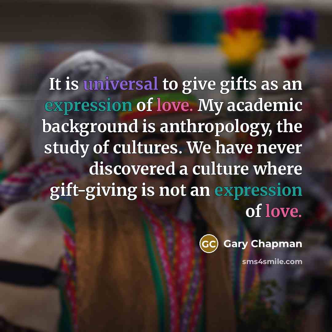 “It is universal to give gifts as an expression of…” quote by Gary Chapman