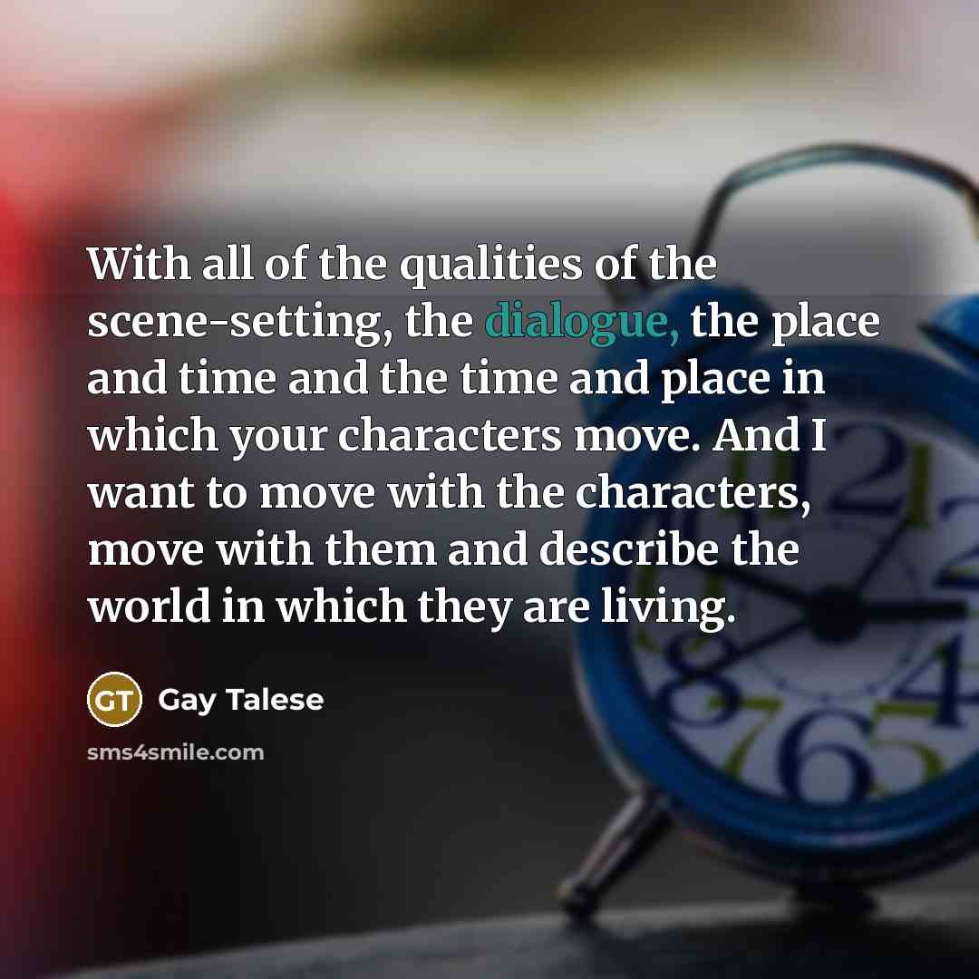“With all of the qualities of the scene-setting, the dialogue,…” quote by Gay Talese