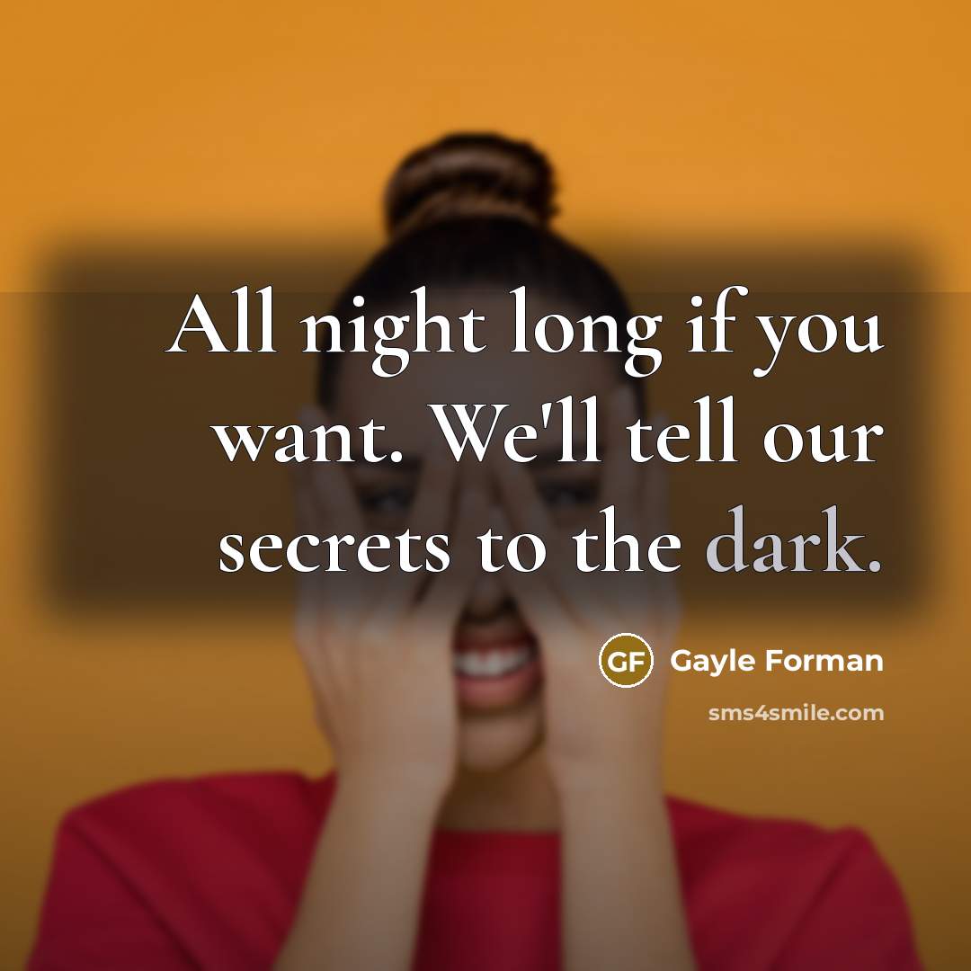 “All night long if you want. We'll tell our secrets…” quote by Gayle Forman