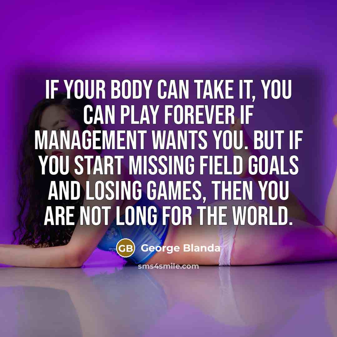 “If your body can take it, you can play forever…” quote by George Blanda