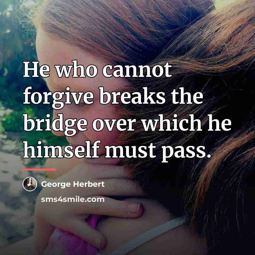 “He who cannot forgive breaks the bridge over which he…” quote by George Herbert