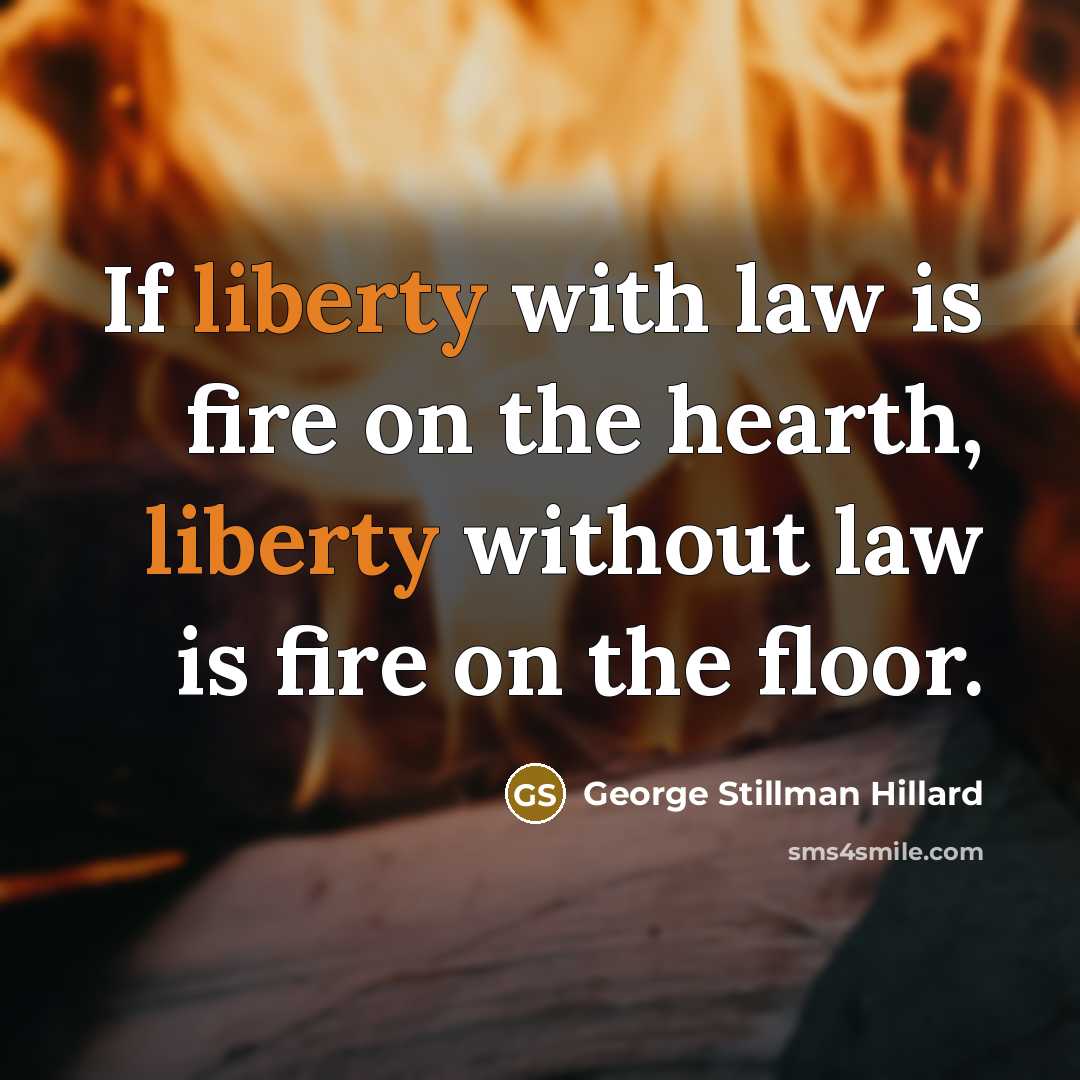 “If liberty with law is fire on the hearth, liberty…” quote by George Stillman Hillard