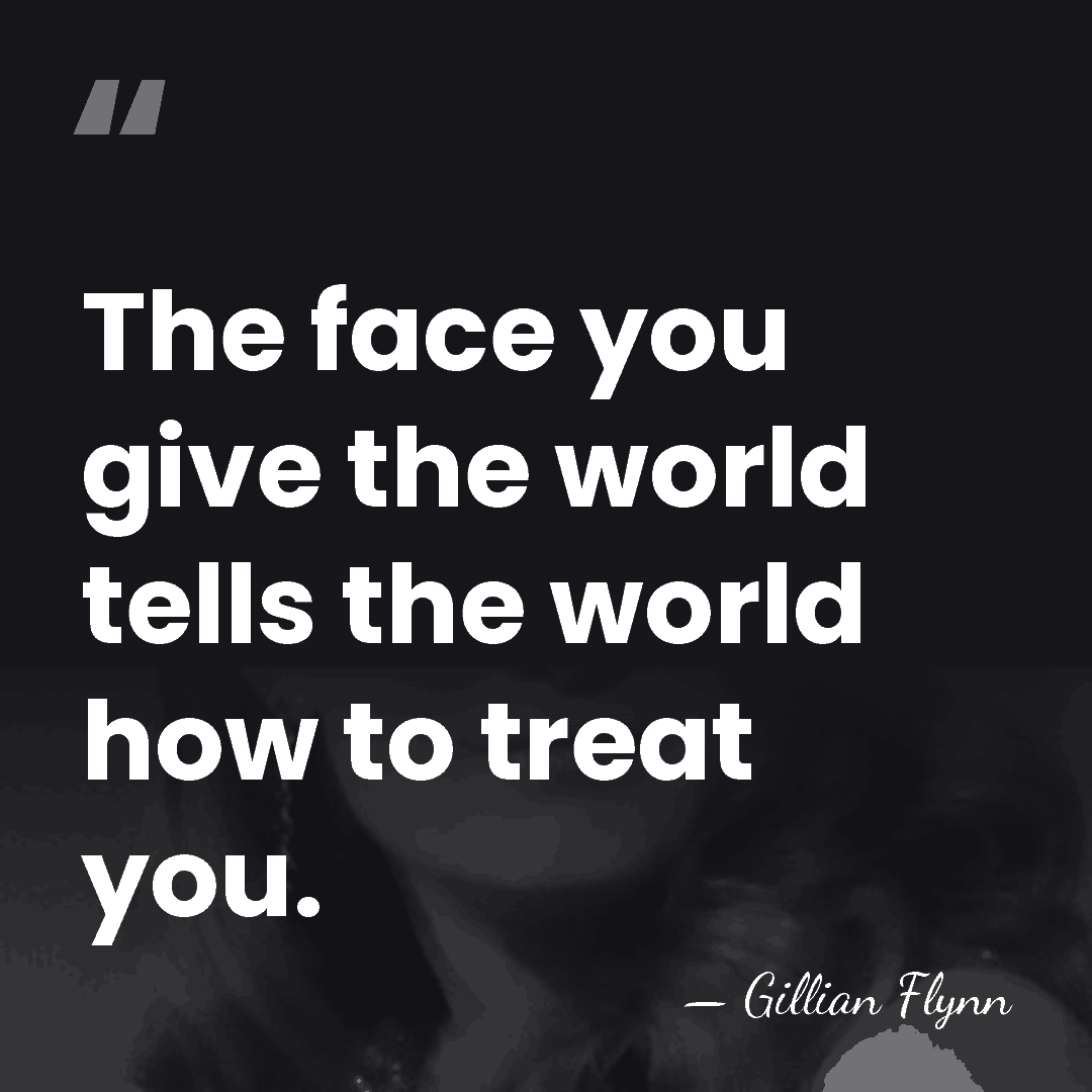 The face you give the world tells the world how to treat&hellip; - Gillian Flynn