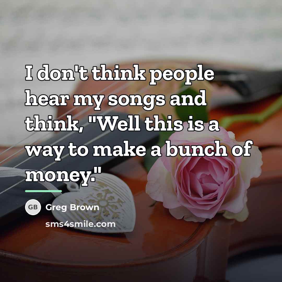 “I don't think people hear my songs and think, "Well…” quote by Greg Brown
