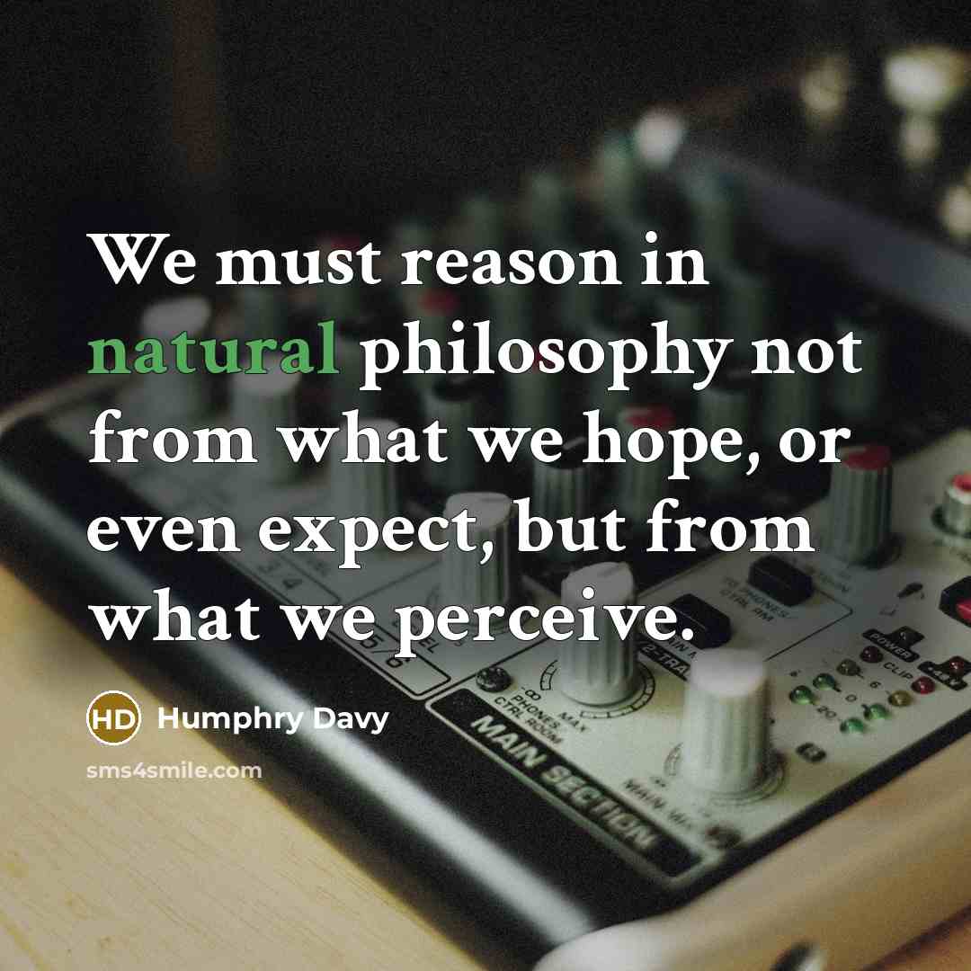 “We must reason in natural philosophy not from what we…” quote by Humphry Davy
