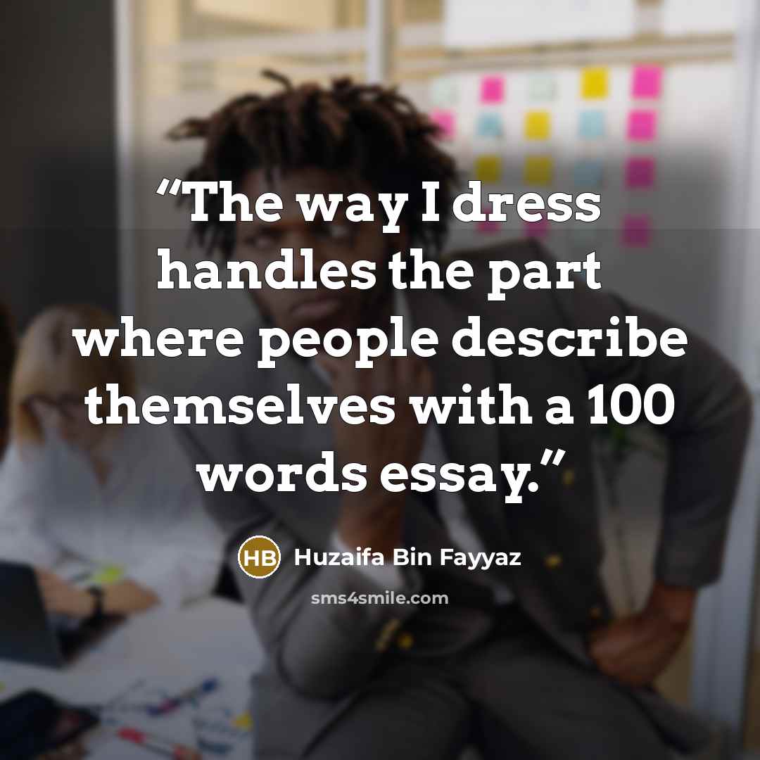 “The way I dress handles the part where people describe themselves with a 100 words essay.” quote by Huzaifa Bin Fayyaz