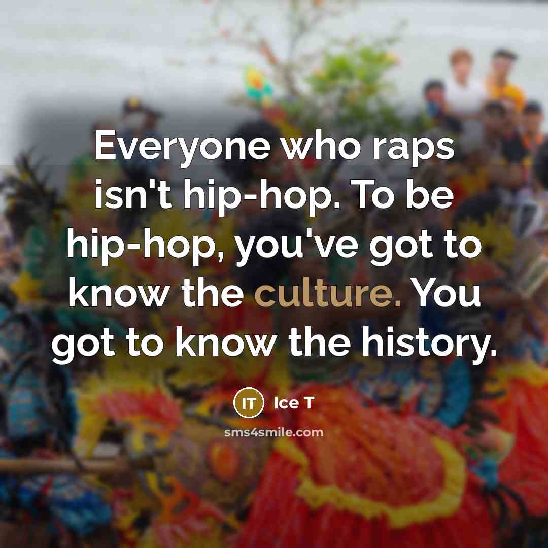 “Everyone who raps isn't hip-hop. To be hip-hop, you've got…” quote by Ice T