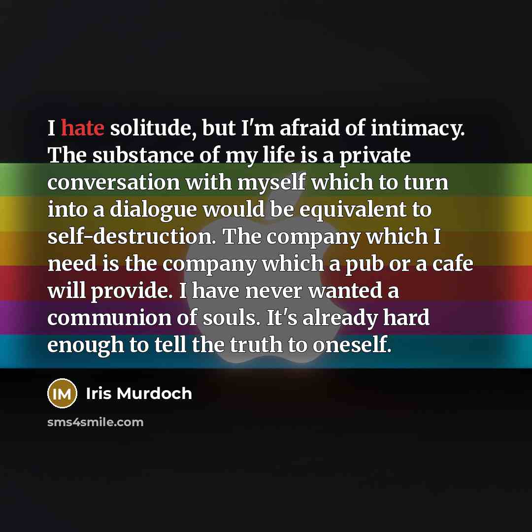 “I hate solitude, but I'm afraid of intimacy. The substance…” quote by Iris Murdoch