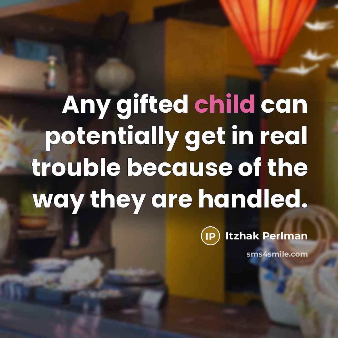 “Any gifted child can potentially get in real trouble because…” quote by Itzhak Perlman