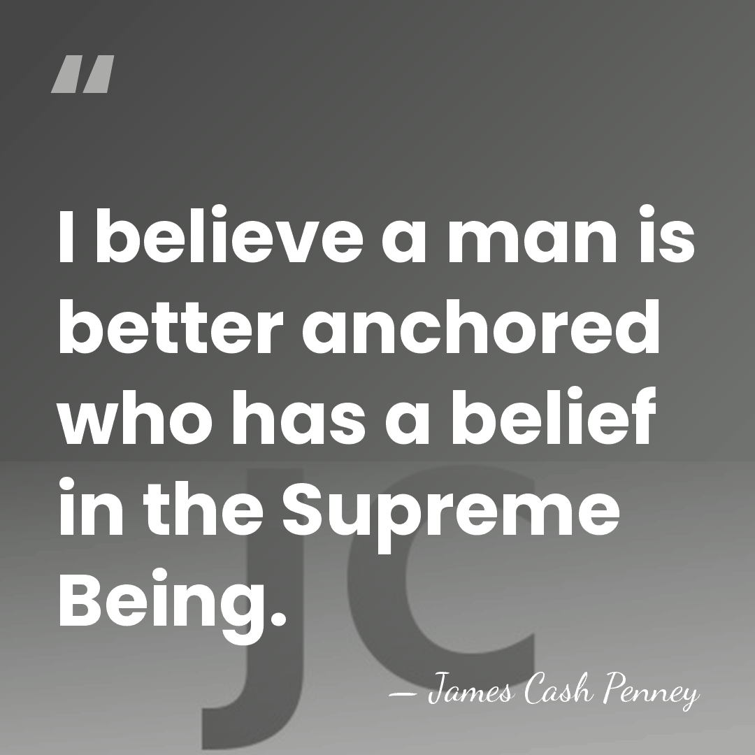 I believe a man is better anchored who has a belief in&hellip; - James Cash Penney
