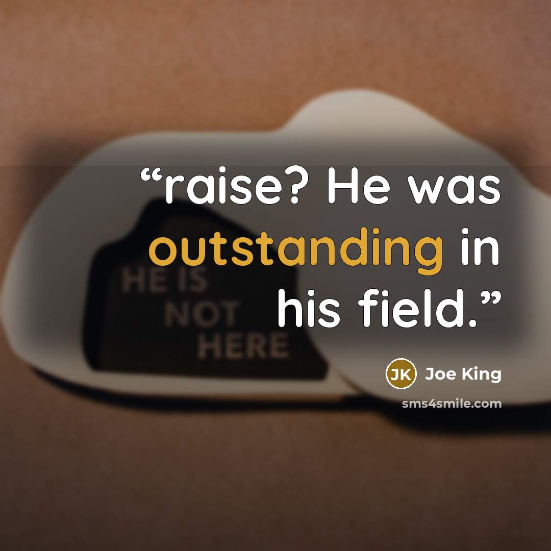 “raise? He was outstanding in his field.” quote by Joe King