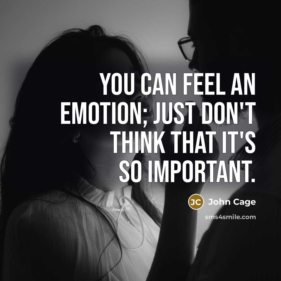 “You can feel an emotion; just don't think that it's…” quote by John Cage